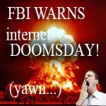 
							 Internet Doomsday and FBI Warnings 
							